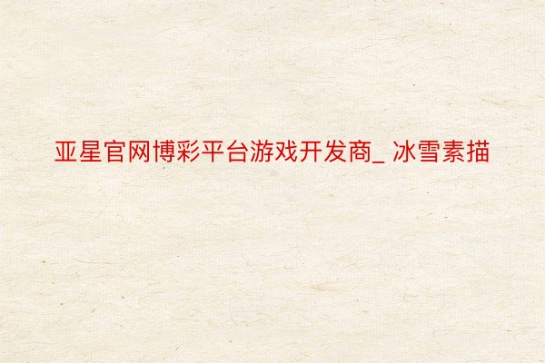 亚星官网博彩平台游戏开发商_ 冰雪素描