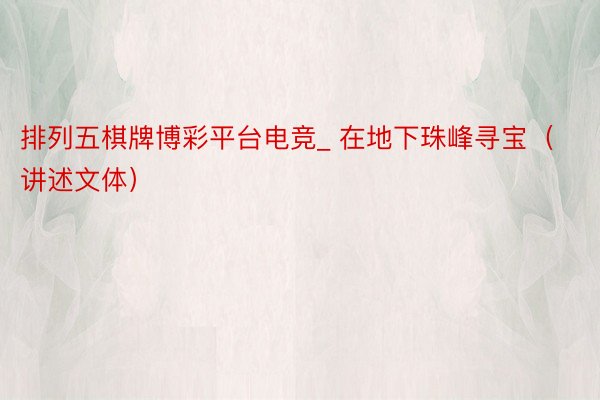 排列五棋牌博彩平台电竞_ 在地下珠峰寻宝（讲述文体）